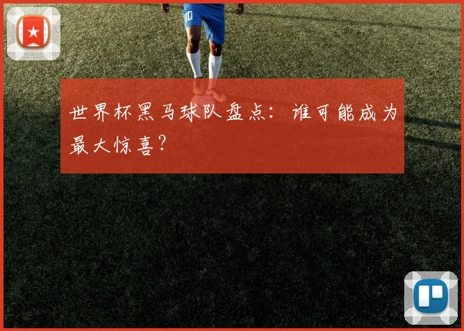 世界杯黑马球队盘点:谁可能成为最大惊喜?